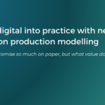 Putting digital into practice with next-generation production modelling